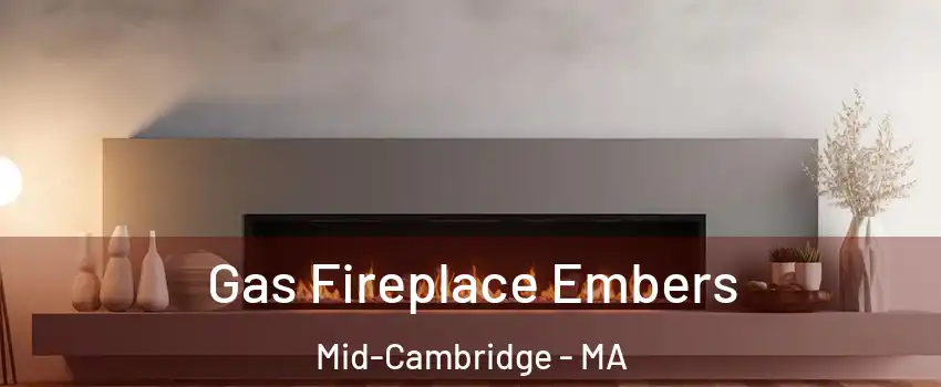 Gas Fireplace Embers Mid-Cambridge - MA