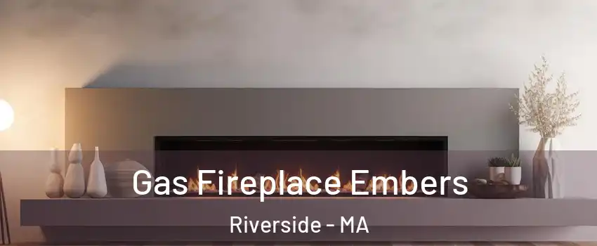 Gas Fireplace Embers Riverside - MA