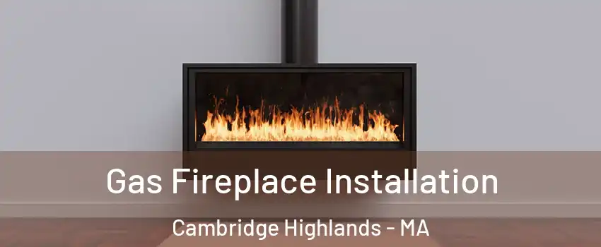 Gas Fireplace Installation Cambridge Highlands - MA