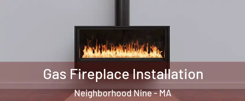 Gas Fireplace Installation Neighborhood Nine - MA