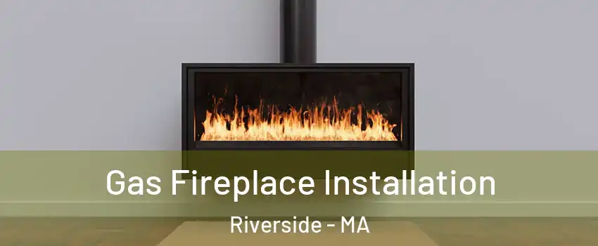 Gas Fireplace Installation Riverside - MA