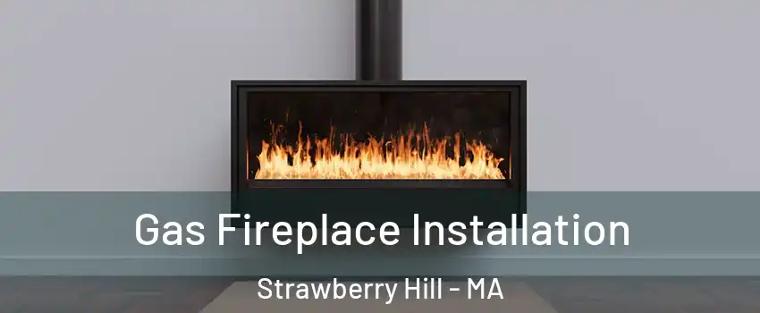 Gas Fireplace Installation Strawberry Hill - MA