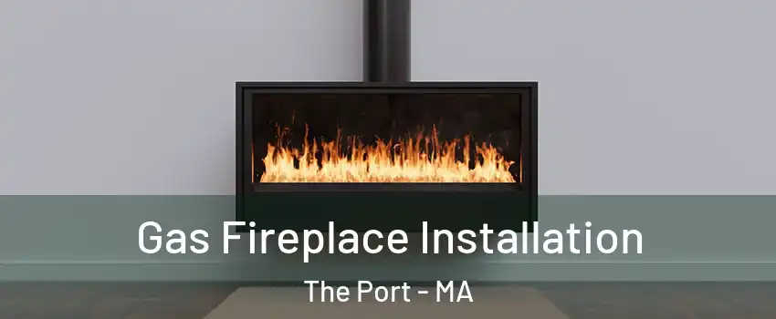 Gas Fireplace Installation The Port - MA