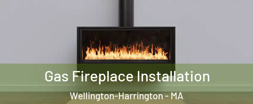 Gas Fireplace Installation Wellington-Harrington - MA