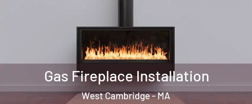 Gas Fireplace Installation West Cambridge - MA