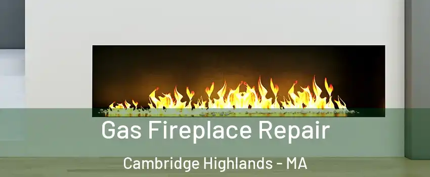 Gas Fireplace Repair Cambridge Highlands - MA