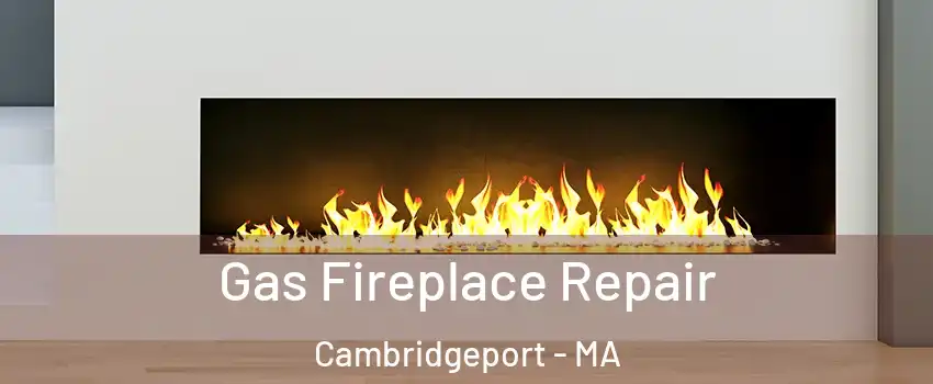 Gas Fireplace Repair Cambridgeport - MA