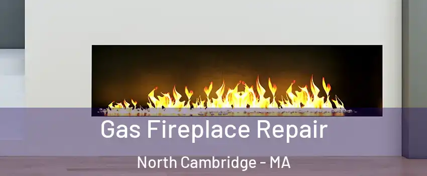 Gas Fireplace Repair North Cambridge - MA