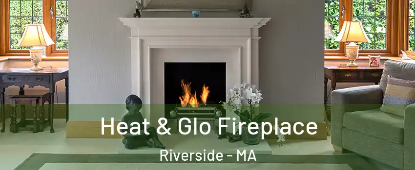 Heat & Glo Fireplace Riverside - MA