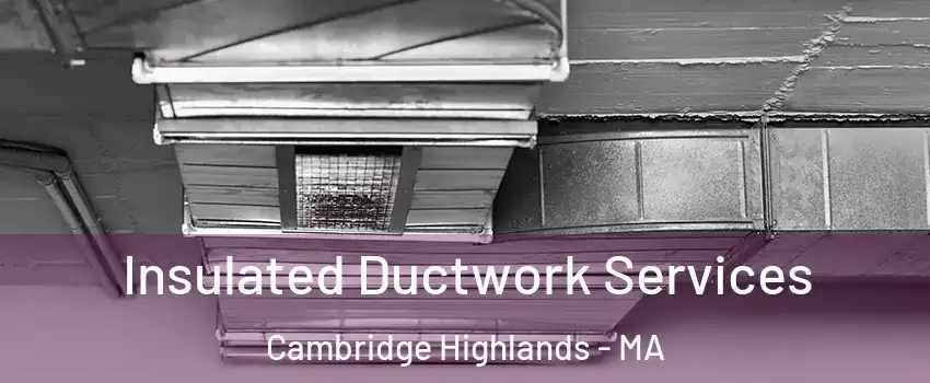 Insulated Ductwork Services Cambridge Highlands - MA