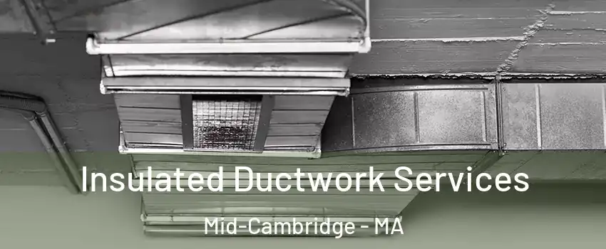 Insulated Ductwork Services Mid-Cambridge - MA