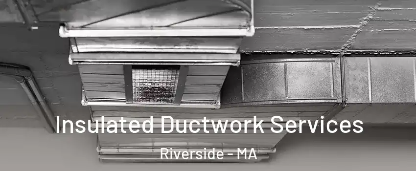 Insulated Ductwork Services Riverside - MA