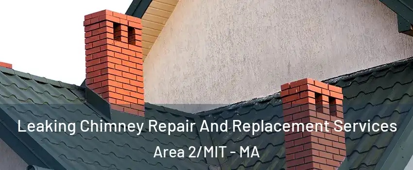 Leaking Chimney Repair And Replacement Services Area 2/MIT - MA