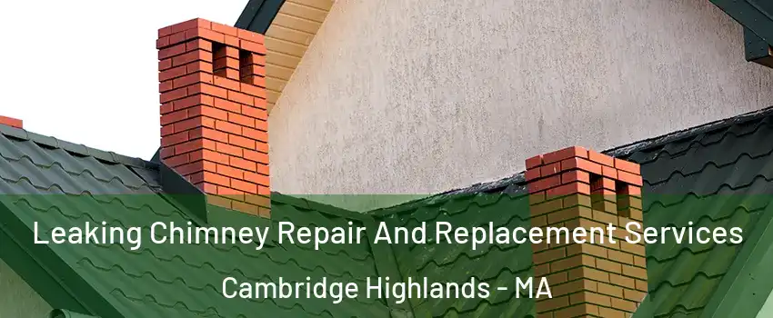 Leaking Chimney Repair And Replacement Services Cambridge Highlands - MA