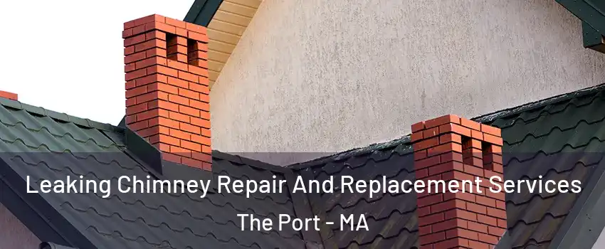 Leaking Chimney Repair And Replacement Services The Port - MA