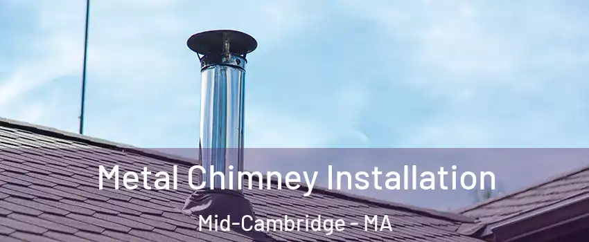 Metal Chimney Installation Mid-Cambridge - MA