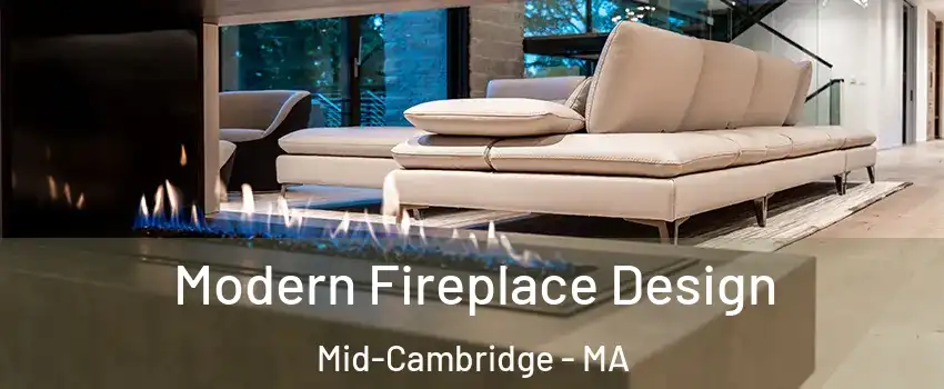 Modern Fireplace Design Mid-Cambridge - MA