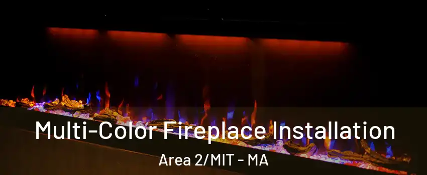 Multi-Color Fireplace Installation Area 2/MIT - MA