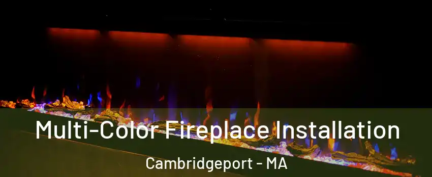 Multi-Color Fireplace Installation Cambridgeport - MA