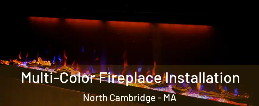 Multi-Color Fireplace Installation North Cambridge - MA