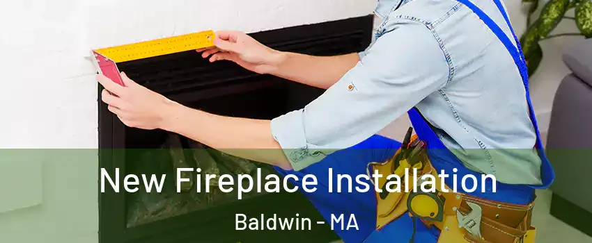 New Fireplace Installation Baldwin - MA