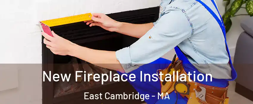 New Fireplace Installation East Cambridge - MA