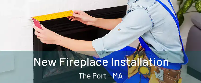 New Fireplace Installation The Port - MA