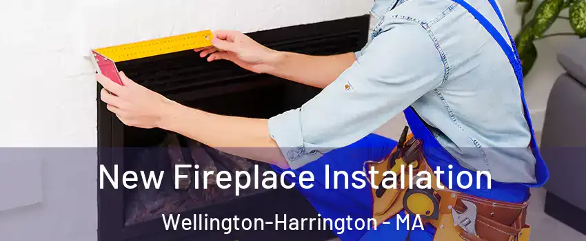 New Fireplace Installation Wellington-Harrington - MA