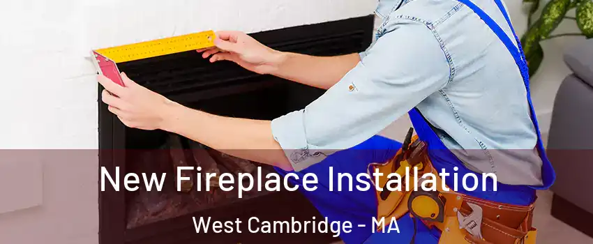 New Fireplace Installation West Cambridge - MA