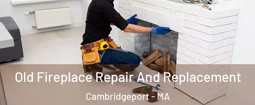 Old Fireplace Repair And Replacement Cambridgeport - MA