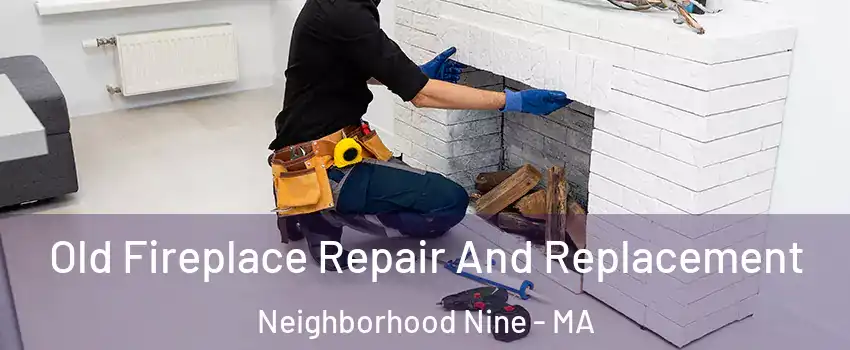 Old Fireplace Repair And Replacement Neighborhood Nine - MA