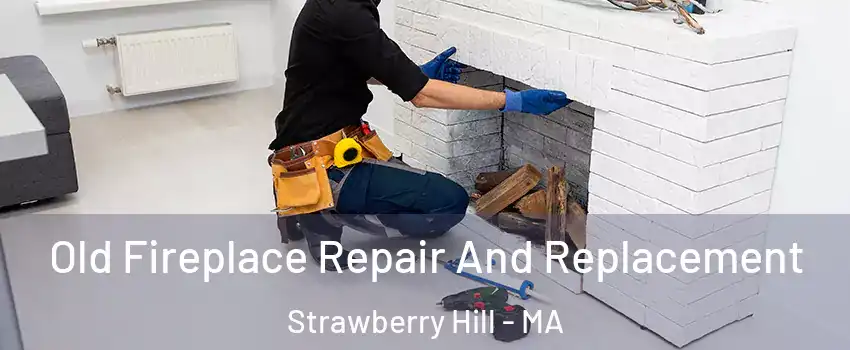 Old Fireplace Repair And Replacement Strawberry Hill - MA