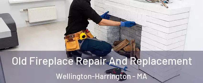 Old Fireplace Repair And Replacement Wellington-Harrington - MA