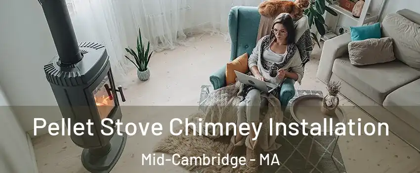 Pellet Stove Chimney Installation Mid-Cambridge - MA