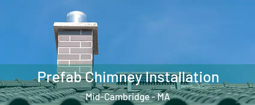 Prefab Chimney Installation Mid-Cambridge - MA