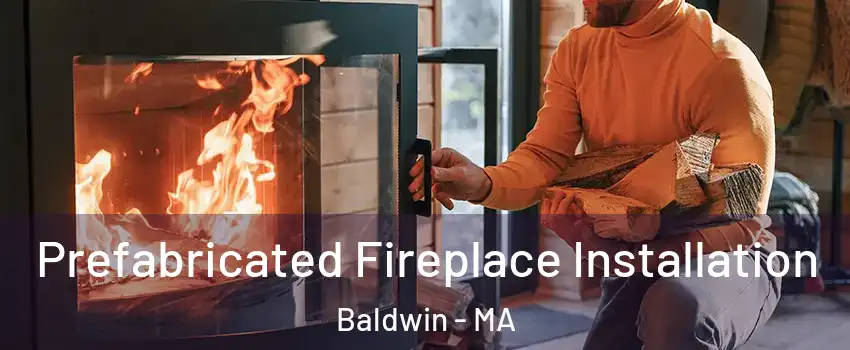 Prefabricated Fireplace Installation Baldwin - MA