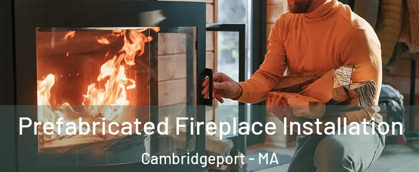 Prefabricated Fireplace Installation Cambridgeport - MA