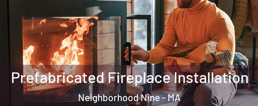 Prefabricated Fireplace Installation Neighborhood Nine - MA