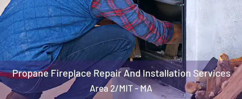 Propane Fireplace Repair And Installation Services Area 2/MIT - MA