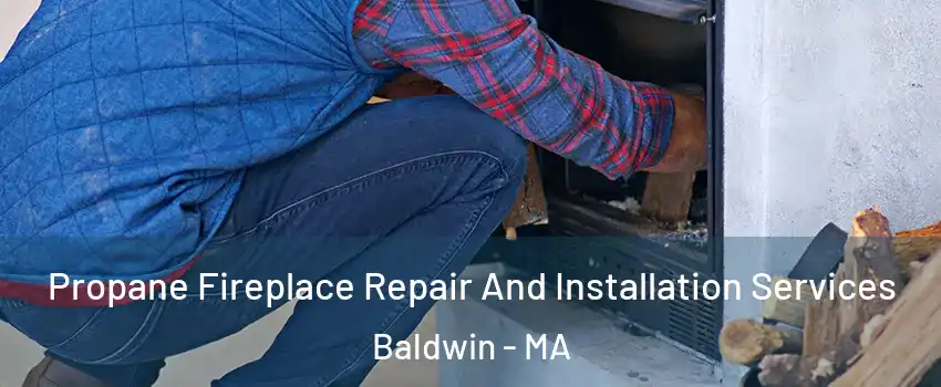 Propane Fireplace Repair And Installation Services Baldwin - MA