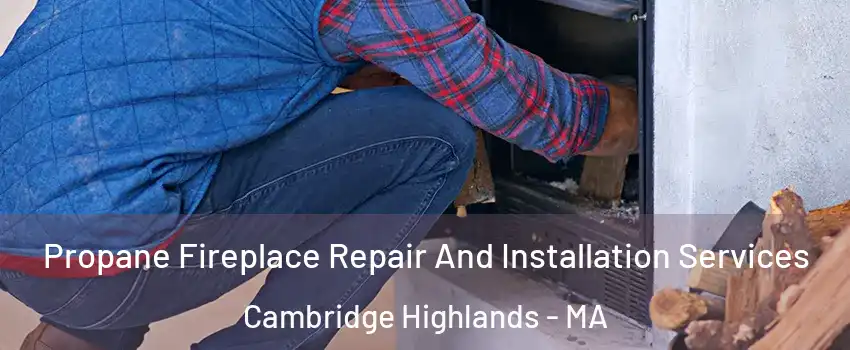 Propane Fireplace Repair And Installation Services Cambridge Highlands - MA