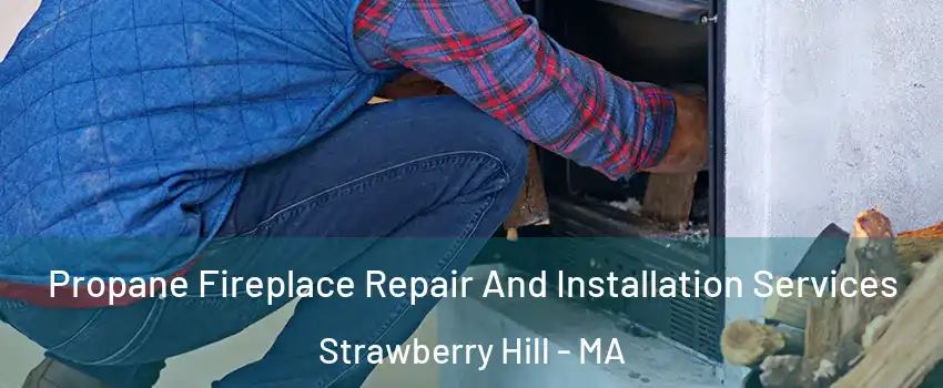 Propane Fireplace Repair And Installation Services Strawberry Hill - MA