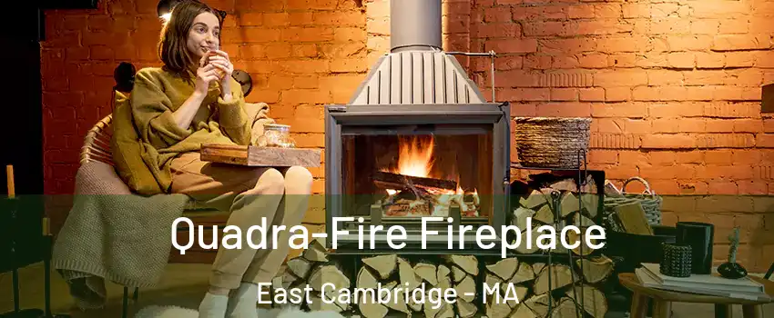 Quadra-Fire Fireplace East Cambridge - MA