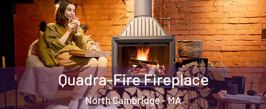 Quadra-Fire Fireplace North Cambridge - MA