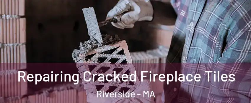 Repairing Cracked Fireplace Tiles Riverside - MA