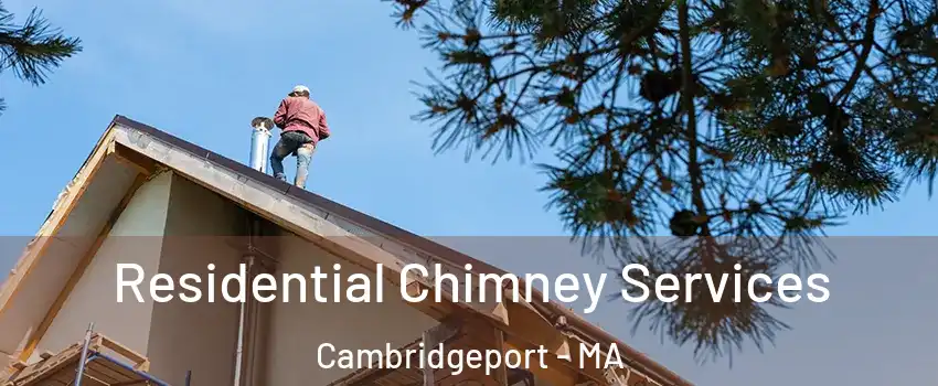 Residential Chimney Services Cambridgeport - MA