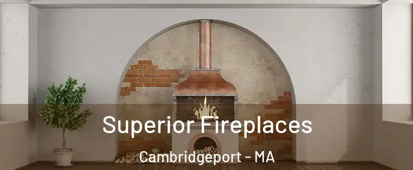 Superior Fireplaces Cambridgeport - MA