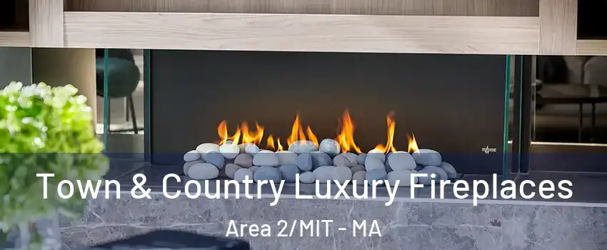 Town & Country Luxury Fireplaces Area 2/MIT - MA