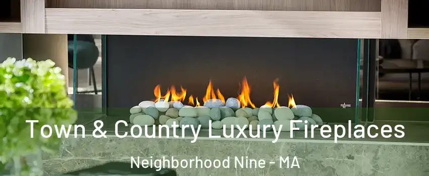 Town & Country Luxury Fireplaces Neighborhood Nine - MA