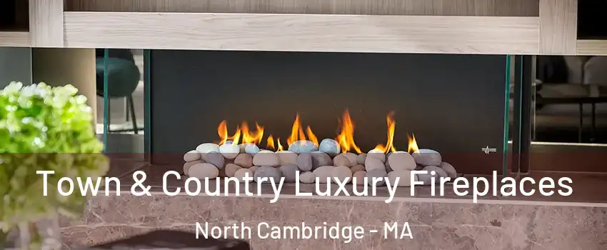 Town & Country Luxury Fireplaces North Cambridge - MA